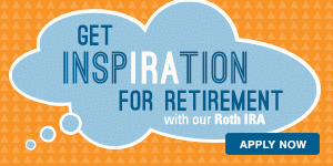 Get inspiration for retirement with our Roth IRA. Apply now.