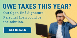 Owe taxes this year? Our Open-End Signature Personal Loan could be the solution. Get details. 