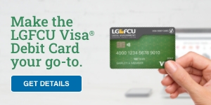 Make the LGFCU Visa Debit Card your go-to. Get details